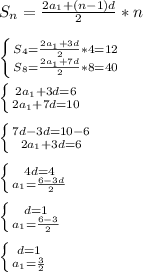 S_n=\frac{2a_1+(n-1)d}{2}*n\\\\&#10; \left \{ {{S_4=\frac{2a_1+3d}{2}*4=12} \atop {S_8=\frac{2a_1+7d}{2}*8=40}} \right. \\\\&#10; \left \{ {{2a_1+3d=6} \atop {2a_1+7d=10}} \right. \\\\&#10; \left \{ {{7d-3d=10-6} \atop {2a_1+3d=6}} \right. \\\\&#10; \left \{ {{4d=4} \atop {a_1=\frac{6-3d}{2}}} \right. \\\\&#10; \left \{ {{d=1} \atop {a_1=\frac{6-3}{2}}} \right. \\\\&#10; \left \{ {{d=1} \atop {a_1=\frac{3}{2}}} \right. \\\\