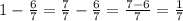 1- \frac{6}{7} = \frac{7}{7} - \frac{6}{7} = \frac{7-6}{7} = \frac{1}{7}