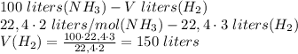 100 \ liters(NH_3)- V \ liters (H_2) \\ 22,4 \cdot 2 \ liters/mol(NH_3) - 22,4 \cdot 3 \ liters\mol(H_2) \\ V(H_2) = \frac{100 \cdot 22,4 \cdot 3 }{22,4 \cdot 2} = 150 \ liters