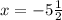 x = - 5 \frac{1}{2}