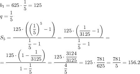 b_1=625\cdot \dfrac{1}{5}= 125&#10;\\\&#10;q=\dfrac{1}{5}&#10;\\\&#10;S_5= \dfrac{125\cdot\left(\left(\dfrac{1}{5}\right)^5-1\right)}{\dfrac{1}{5}-1}=\dfrac{125\cdot\left(\dfrac{1}{3125}-1\right)}{\dfrac{1}{5}-1}=&#10;\\\&#10;=\dfrac{125\cdot\left(1-\dfrac{1}{3125}\right)}{1-\dfrac{1}{5}}=&#10;\dfrac{125\cdot\dfrac{3124}{3125}}{\dfrac{4}{5}}=125\cdot\dfrac{781}{625}=\dfrac{781}{5}=156.2