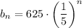 b_n=625\cdot \left( \dfrac{1}{5} \right)^n