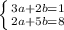 \left \{ {{3a+2b=1} \atop {2a+5b=8}} \right.