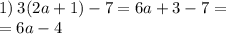 1) \: 3(2a + 1) - 7 = 6a + 3 - 7 = \\ = 6a - 4 \\