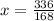 x = \frac{336}{168}