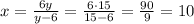 x= \frac{6y}{y-6} = \frac{6 \cdot 15}{15-6}= \frac{90}{9} =10