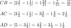 CB = |2 \frac{1}{7} -1 \frac{1}{3} |= 1\frac{24}{21} -1 \frac{7}{21} = \frac{17}{21}\\\\&#10;AC=|3 \frac{1}{2} -1 \frac{1}{3} |=3 \frac{3}{6} -1 \frac{2}{6} =2 \frac{1}{6} \\\\&#10;AD=|5-3 \frac{1}{2}|=4 \frac{2}{2}-3 \frac{1}{2}=1 \frac{1}{2}