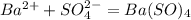 Ba^{2+} + SO_{4}^{2-} = Ba(SO)_{4}