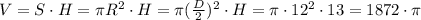 V=S\cdot H=\pi R^2\cdot H=\pi (\frac{D}{2})^2\cdot H=\pi \cdot 12^2\cdot 13=1872\cdot \pi