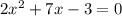 2 x^{2} +7x-3=0