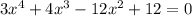 3x^4+4x^3-12x^2+12=0