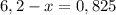 6,2-x=0,825