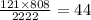 \frac{121 \times 808}{2222} = 44