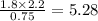 \frac{1.8 \times 2.2}{0.75} = 5.28