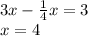 3x - \frac{1}{4} x = 3 \\ x = 4