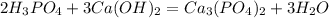 2H_{3}PO_{4}+3Ca(OH)_{2}=Ca_{3}(PO_{4})_{2} + 3H_{2}O