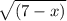 \sqrt{(7-x)}