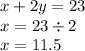 x + 2y = 23 \\ x = 23 \div 2 \\ x = 11.5