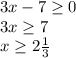 3x-7 \geq 0 \\ 3x \geq 7 \\ x \geq 2 \frac{1}{3}