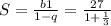 S = \frac{b1}{1-q} = \frac{27}{1+ \frac{1}{3} }