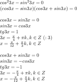 cos^23x-sin^23x=0 \\ (cos3x-sin3x)(cos3x+sin3x)=0 \\ \\ cos3x-sin3x=0 \\ sin3x=cos3x \\ tg3x=1 \\ 3x= \frac{ \pi }{4}+ \pi k, k \in Z \ (:3) \\ x= \frac{ \pi }{12} + \frac{ \pi }{3}k, k \in Z \\ \\ cos3x+sin3x=0 \\ sin3x=-cos3x \\ tg3x=-1 \\ 3x=- \frac{ \pi }{4}+ \pi k, k \in Z \\ x=- \frac{ \pi }{12}+ \frac{ \pi }{3}k, k\in Z