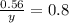 \frac{0.56}{y} = 0.8