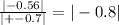 \frac{ | - 0.56| }{ | + - 0.7| } = | - 0.8|