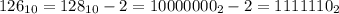 126_{10}=128_{10}-2=10000000_2-2=1111110_2