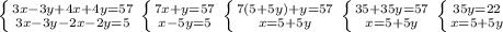 \left \{ {{3x-3y+4x+4y=57} \atop {3x-3y-2x-2y=5}} \right.&#10; \left \{ {{7x+y=57} \atop {x-5y=5}} \right. &#10; \left \{ {{7(5+5y)+y=57} \atop {x=5+5y}} \right. &#10; \left \{ {{35+35y=57} \atop {x=5+5y}} \right. &#10; \left \{ {{35y=22} \atop {x=5+5y}} \right. &#10;