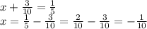 x + \frac{3}{10} = \frac{1}{5} \\ x = \frac{1}{5} - \frac{3}{10} = \frac{2}{10} - \frac{3}{10} = - \frac{1}{10}