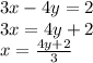 3x - 4y = 2 \\ 3x = 4y + 2 \\ x = \frac{4y + 2}{3}