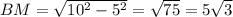 BM=\sqrt {10^2 -5^2} = \sqrt {75} = 5\sqrt {3}