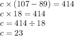c \times (107 - 89) = 414 \\ c \times 18 = 414 \\ c = 414 \div 18 \\ c = 23