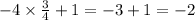 - 4 \times \frac{3}{4} + 1 = - 3 + 1 = - 2 \\