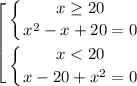 \left [ \begin{gathered} \left \{ {x\geq20}\atop {x^2-x+20=0} }\right.\\ \left \{ {x