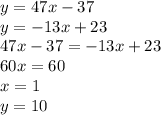 y=47x-37\\ y=-13x+23\\ 47x-37=-13x+23\\ 60x=60\\ x=1\\ y=10