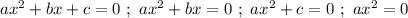 ax^2+bx+c=0 \ ; \ ax^2+bx=0 \ ; \ ax^2+c=0 \ ; \ ax^2=0