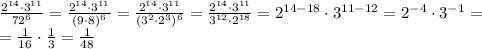 \frac{2^{14} \cdot 3^{11}}{72^6} = \frac{2^{14} \cdot 3^{11}}{(9\cdot 8)^6} = \frac{2^{14} \cdot 3^{11}}{(3^2\cdot2^3)^6} = \frac{2^{14} \cdot 3^{11}}{3^{12} \cdot 2^{18}} = 2^{14-18} \cdot 3^{11-12} = 2^{-4} \cdot 3^{-1} = \\ = \frac{1}{16} \cdot \frac{1}{3} = \frac{1}{48}