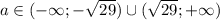 a \in (-\infty;-\sqrt{29})\cup(\sqrt{29};+\infty)