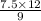 \frac{7.5 \times 12}{9}