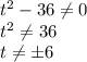 t^2-36 \neq 0 \\ t^2 \neq 36 \\ t \neq \pm 6