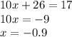 10x + 26 = 17 \\ 10x = - 9 \\ x = - 0.9