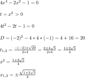 4x^4-2x^2-1=0\\\\ t=x^2\ \textgreater \ 0\\\\ 4t^2-2t-1=0\\\\ D=(-2)^2-4*4*(-1)=4+16=20\\\\ t_{1,2}=\frac{-(-2)\pm\sqrt{20}}{2*4}=\frac{2\pm4\sqrt{5}}{2*4}=\frac{1\pm2\sqrt{5}}{4}\\\\ x^2=\frac{1+2\sqrt{5}}{4}\\\\ x_{1,2}=\pm\frac{\sqrt{1+2\sqrt{5}}}{2}