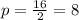 p = \frac{16}{2} = 8