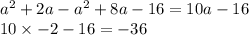 a {}^{2} + 2a - a {}^{2} + 8a - 16 = 10a - 16 \\ 10 \times -2 - 16 = -36