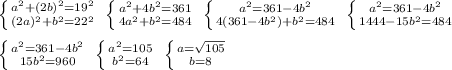 \left \{ {{a^2+(2b)^2=19^2} \atop {(2a)^2+b^2=22^2}} \right. \; \left \{ {{a^2+4b^2=361} \atop {4a^2+b^2=484}} \right.\; \left \{ {{a^2=361-4b^2} \atop {4(361-4b^2)+b^2=484}} \right.\; \left \{ {{a^2=361-4b^2} \atop {1444-15b^2=484}} \right.\\\\ \left \{ {{a^2=361-4b^2} \atop {15b^2=960}} \right. \; \left \{ {{a^2=105} \atop {b^2=64}} \right. \; \left \{ {{a=\sqrt{105}} \atop {b=8}} \right.