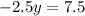 -2.5y=7.5