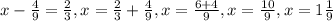 x- \frac{4}{9}= \frac{2}{3}, x= \frac{2}{3}+ \frac{4}{9}, x= \frac{6+4}{9}, x= \frac{10}{9}, x= 1 \frac{1}{9}