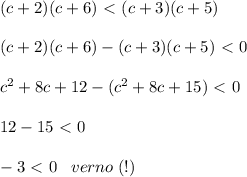 (c+2)(c+6)\ \textless \ (c+3)(c+5)\\\\(c+2)(c+6)-(c+3)(c+5)\ \textless \ 0\\\\c^2+8c+12-(c^2+8c+15)\ \textless \ 0\\\\12-15\ \textless \ 0\\\\-3\ \textless \ 0\; \; \; verno\; (!)
