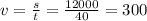 v = \frac{s}{t} = \frac{12000}{40} = 300